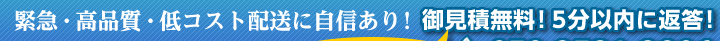 緊急・高品質・低コスト配送に自信あり！御見積無料！すぐに返答！