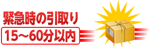 緊急時は15分～60分以内に商品の引取りいたします。