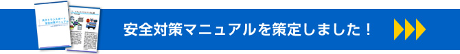 安全対策マニュアルを策定しました！