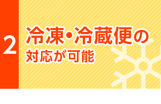 冷凍•冷蔵便の対応が可能